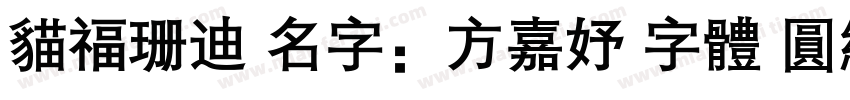 貓福珊迪 名字：方嘉妤 字體 圓緣體字体转换